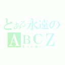 とある永遠のＡＢＣＺ（五つの願い）