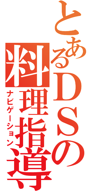 とあるＤＳの料理指導（ナビゲーション）