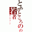 とあるところのの若者（ヤングメーン）