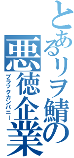 とあるリヲ鯖の悪徳企業（ブラックカンパニー）