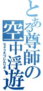 とある尊師の空中浮遊Ⅱ（ちょうえつじんりき）