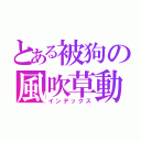 とある被狗の風吹草動（インデックス）