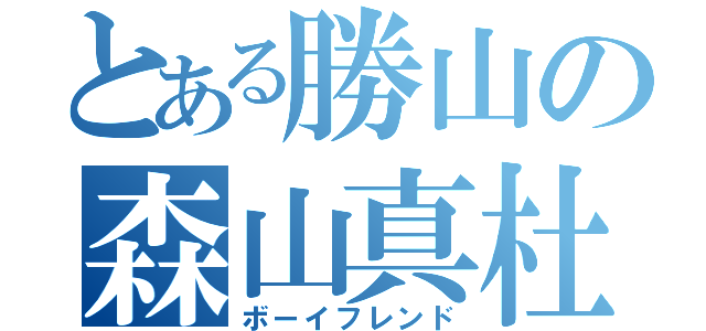 とある勝山の森山真杜（ボーイフレンド）