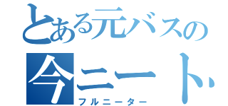 とある元バスの今ニート（フルニーター）