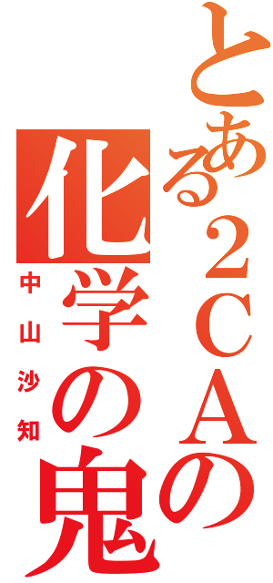 とある２ＣＡの化学の鬼Ⅱ（中山沙知）