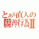 とある直人の慈善行為Ⅱ（マネゴト）