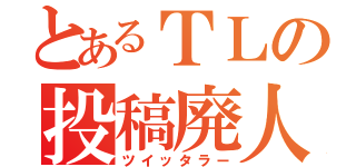 とあるＴＬの投稿廃人（ツイッタラー）