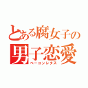 とある腐女子の男子恋愛（ベーコンレタス）