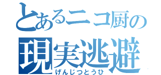 とあるニコ厨の現実逃避（げんじつとうひ）