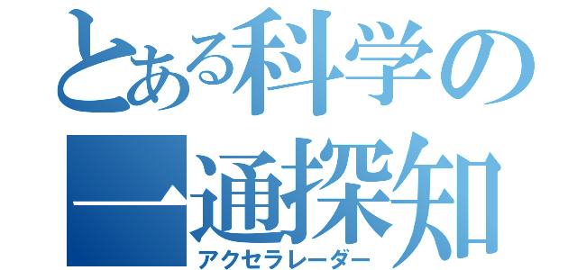 とある科学の一通探知（アクセラレーダー）