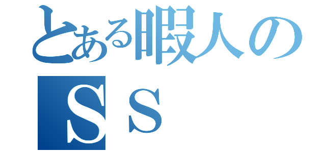 とある暇人のＳＳ（）