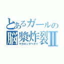 とあるガールの脳漿炸裂Ⅱ（マカロンタベタイ）