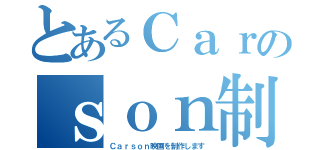 とあるＣａｒのｓｏｎ制（Ｃａｒｓｏｎ映画を制作します）