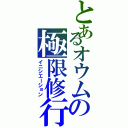 とあるオウムの極限修行（イニシエーション）