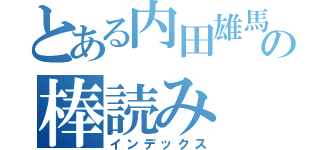 とある内田雄馬の棒読み（インデックス）