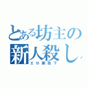 とある坊主の新人殺し（エロ画投下）