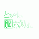 とある似鳥の週六勤務（デスマーチ）