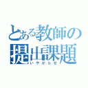 とある教師の提出課題（いやがらせ）