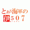 とある海軍の伊５０７（ローレライ）