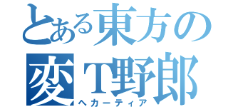 とある東方の変Ｔ野郎（ヘカーティア）