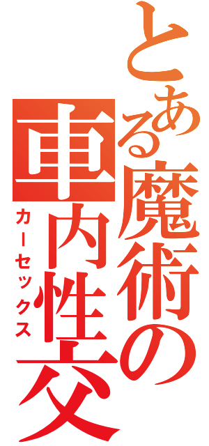 とある魔術の車内性交（カーセックス）