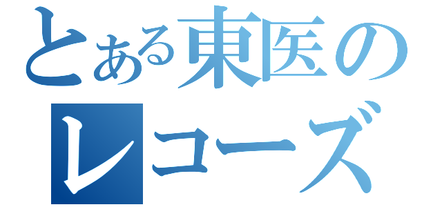 とある東医のレコーズ（）