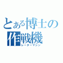 とある博士の作戦機（レーターマシン）