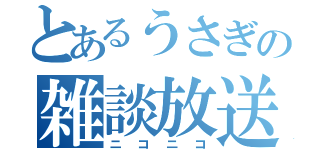 とあるうさぎの雑談放送（ニコニコ）