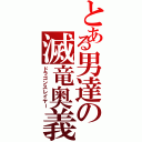 とある男達の滅竜奥義（ドラゴンスレイヤー）