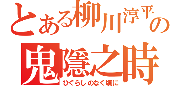 とある柳川淳平の鬼隱之時（ひぐらしのなく頃に）