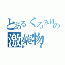 とあるくるみ組の激薬物（酢酸）