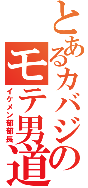 とあるカバジのモテ男道（イケメン部部長）