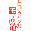 とあるカバジのモテ男道（イケメン部部長）