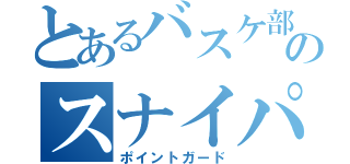 とあるバスケ部のスナイパー（ポイントガード）