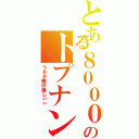 とある８０００のトプナン推し（うぉぉ俺の推しぃぃ）