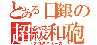 とある日銀の超緩和砲（クロダバズーカ）