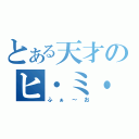 とある天才のヒ・ミ・ツ（ふぁ～お）