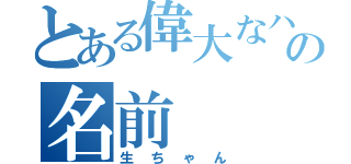 とある偉大なハムの名前（生ちゃん）