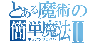 とある魔術の簡単魔法Ⅱ（キュアップラパパ）