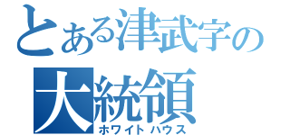 とある津武字の大統領（ホワイトハウス）