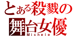 とある殺戮の舞台女優（Ｍｉｃｈｅｌｅ）