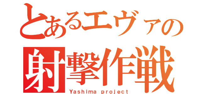 とあるエヴァの射撃作戦（Ｙａｓｈｉｍａ ｐｒｏｊｅｃｔ）