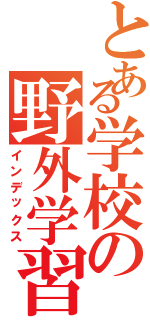 とある学校の野外学習（インデックス）