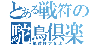 とある戦符の駝鳥倶楽部（絶対押すなよ）