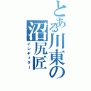 とある川東の沼尻匠（イレギュラー）