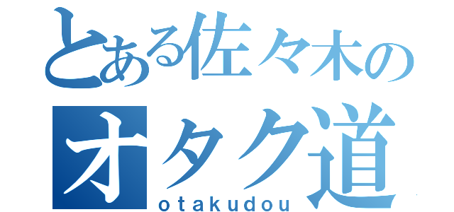 とある佐々木のオタク道（ｏｔａｋｕｄｏｕ）