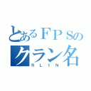 とあるＦＰＳのクラン名（ＲＬｔＮ）