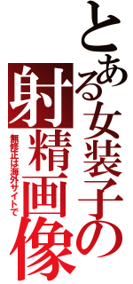 とある女装子の射精画像（無修正は海外サイトで）