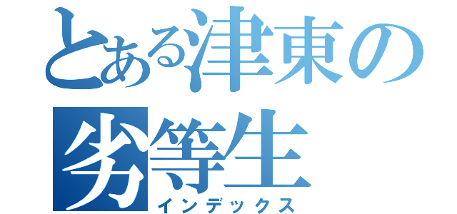 とある津東の劣等生（インデックス）