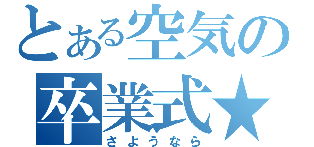 とある空気の卒業式★（さようなら）